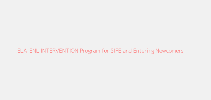 ELA-ENL INTERVENTION Program for SIFE and Entering Newcomers